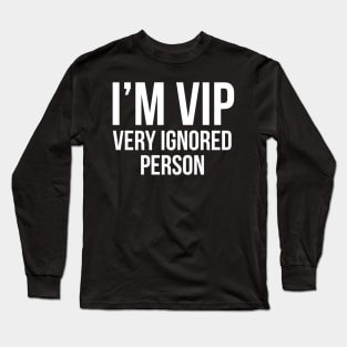 I'm Vip Very Ignored Person Long Sleeve T-Shirt